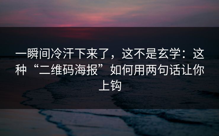 一瞬间冷汗下来了，这不是玄学：这种“二维码海报”如何用两句话让你上钩