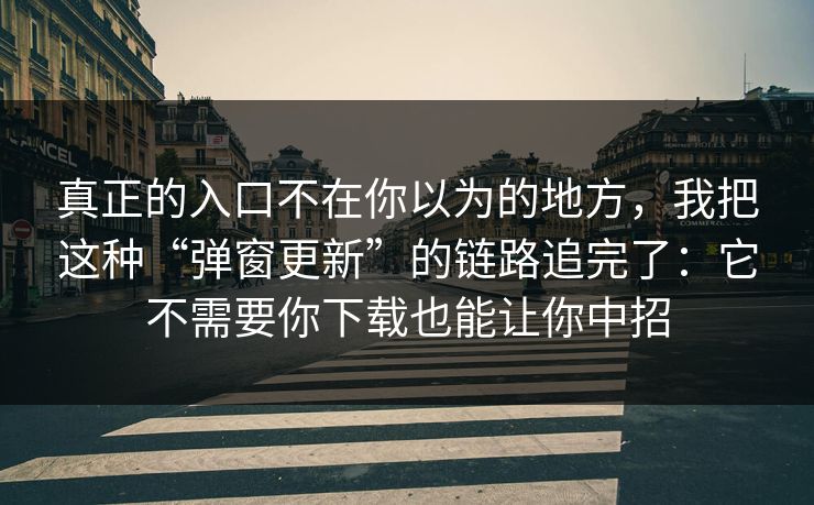 真正的入口不在你以为的地方，我把这种“弹窗更新”的链路追完了：它不需要你下载也能让你中招